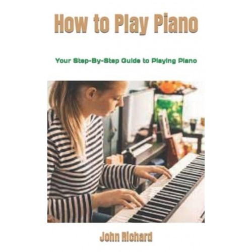 How to Play Piano: Your Step-By-Step Guide to Playing Piano
