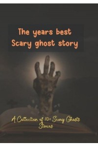 The years best Scary ghost story: A Collection of 10+ Scary Ghosts Stories