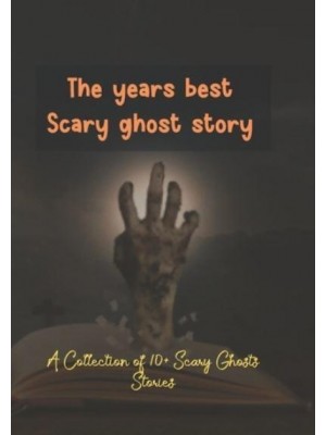 The years best Scary ghost story: A Collection of 10+ Scary Ghosts Stories