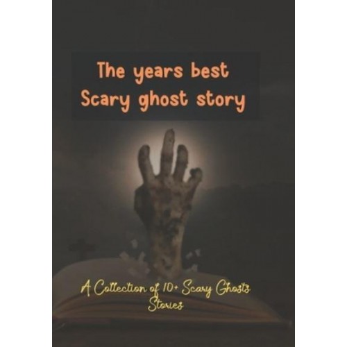 The years best Scary ghost story: A Collection of 10+ Scary Ghosts Stories