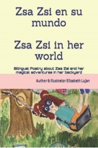 Zsa Zsi and her world: Bilingual Poetry about Zsa Zsi and her magical adventures in her backyard