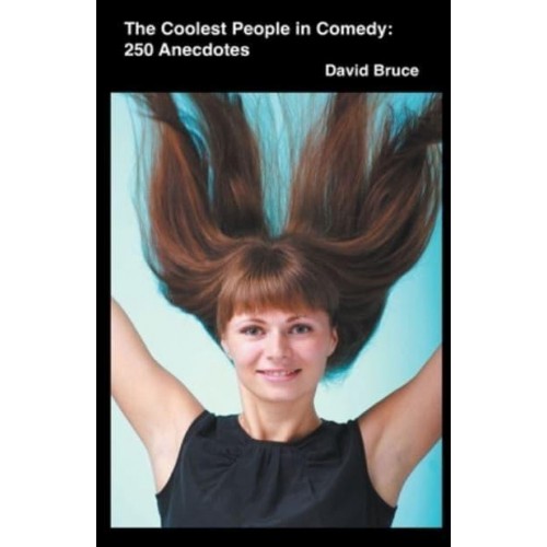 The Coolest People in Comedy 250 Anecdotes