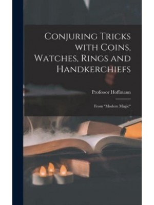 Conjuring Tricks With Coins, Watches, Rings and Handkerchiefs; From Modern Magic