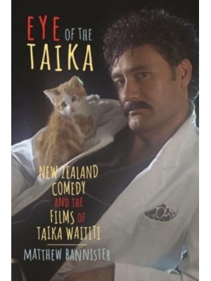 Eye of the Taika New Zealand Comedy and the Films of Taika Waititi - Contemporary Approaches to Film and Media Series