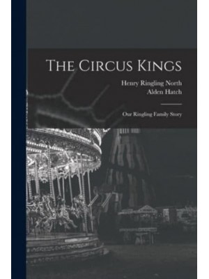 The Circus Kings; Our Ringling Family Story
