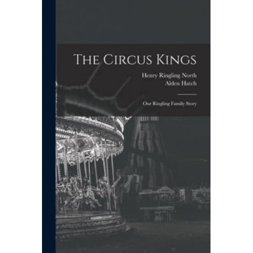 The Circus Kings; Our Ringling Family Story