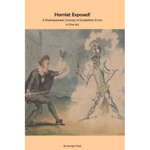 Hamlet Exposed!: A Shakespearean Comedy of Elizabethan Errors in One Act