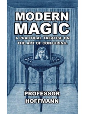 Modern Magic: A Practical Treatise on the Art of Conjuring