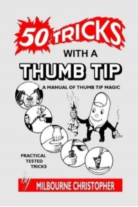 Fifty Tricks With A Thumb Tip: A Manual of Thumb Tip Magic