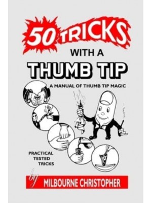 Fifty Tricks With A Thumb Tip: A Manual of Thumb Tip Magic