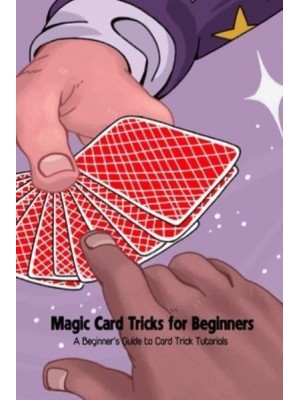 Magic Card Tricks for Beginners: A Beginner's Guide to Card Trick Tutorials