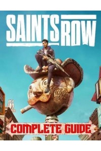 Saints Row COMPLETE GUIDE: Everything You Need To Know About Saints Row Game; A Detailed Guide