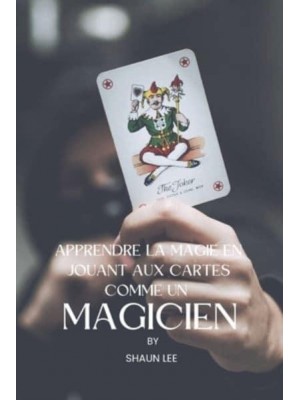 APPRENDRE LA MAGIE EN JOUANT AUX CARTES COMME UN MAGICIEN