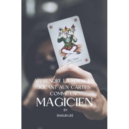 APPRENDRE LA MAGIE EN JOUANT AUX CARTES COMME UN MAGICIEN
