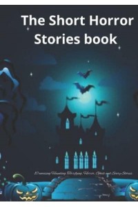 The Short Horror Stories book: 10 amazing Haunting, Terrifying, Horror, Ghost and Scary Stories.