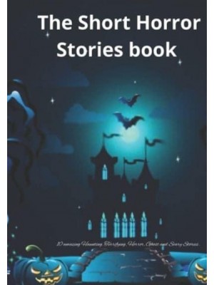 The Short Horror Stories book: 10 amazing Haunting, Terrifying, Horror, Ghost and Scary Stories.