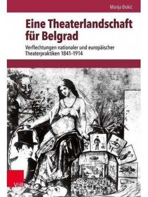Eine Theaterlandschaft Für Belgrad Verflechtungen Nationaler Und Europäischer Theaterpraktiken 1841--1914