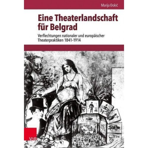 Eine Theaterlandschaft Für Belgrad Verflechtungen Nationaler Und Europäischer Theaterpraktiken 1841--1914