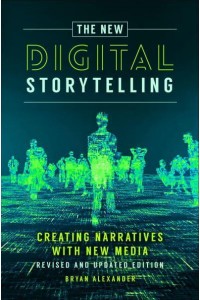New Digital Storytelling, The: Creating Narratives with New Media--Revised and Updated Edition