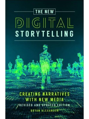 New Digital Storytelling, The: Creating Narratives with New Media--Revised and Updated Edition