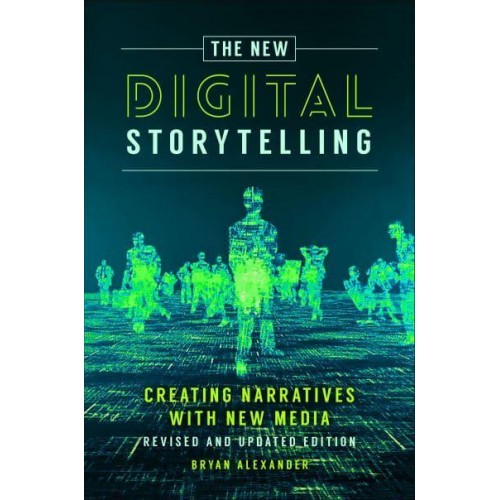 New Digital Storytelling, The: Creating Narratives with New Media--Revised and Updated Edition