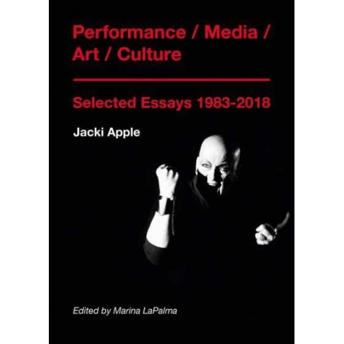 Performance/media/art/culture Selected Essays, 1983-2018