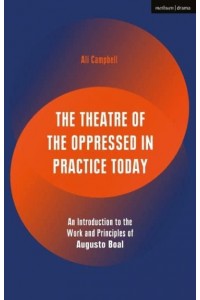 The Theatre of the Oppressed in Practice Today An Introduction to the Work and Principles of Augusto Boal - Performance Books