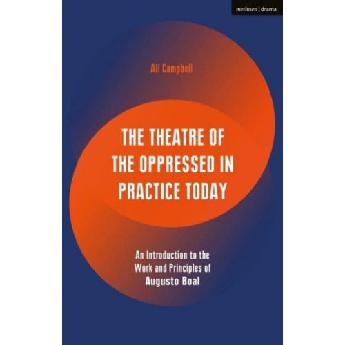 The Theatre of the Oppressed in Practice Today An Introduction to the Work and Principles of Augusto Boal - Performance Books