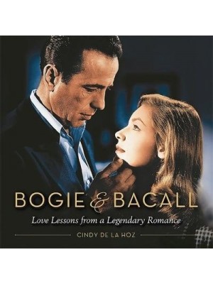 Bogie & Bacall Love Lessons from a Legendary Romance