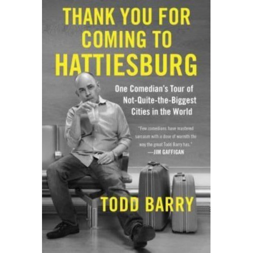 Thank You for Coming to Hattiesburg One Comedian's Tour of Not-Quite-The-Biggest Cities in the World