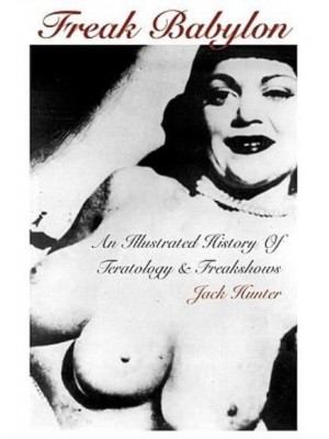 Freak Babylon An Illustrated History of Teratology & Freakshows
