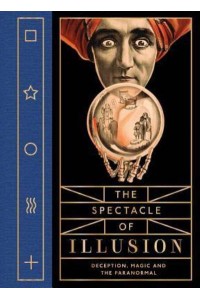 The Spectacle of Illusion Deception, Magic and the Paranormal