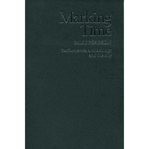 Marking Time Performance, Archaeology and the City - Exeter Performance Studies