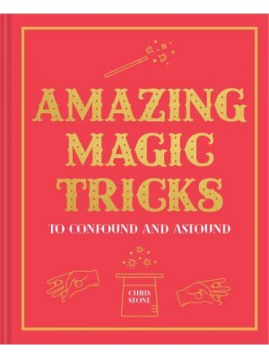 Amazing Magic Tricks to Confound and Astound