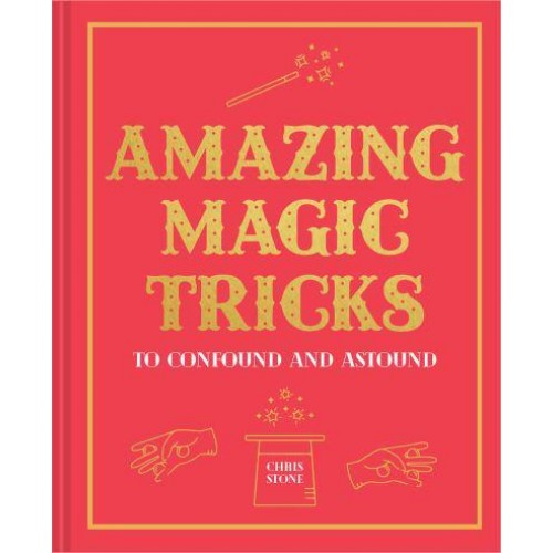 Amazing Magic Tricks to Confound and Astound