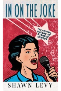 In on the Joke The Original Queens of Stand-Up Comedy - THORNDIKE PRESS LARGE PRINT Biography and Memoir
