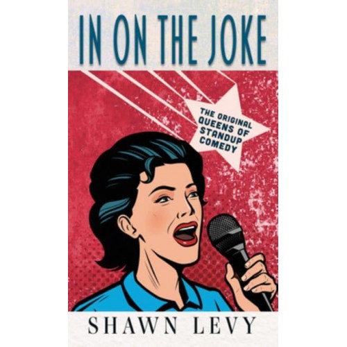 In on the Joke The Original Queens of Stand-Up Comedy - THORNDIKE PRESS LARGE PRINT Biography and Memoir