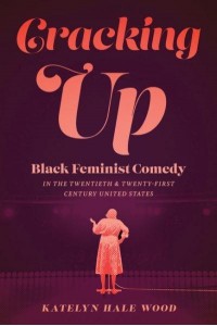 Cracking Up Black Feminist Comedy in the Twentieth and Twenty-First Century United States - Studies in Theater History and Culture