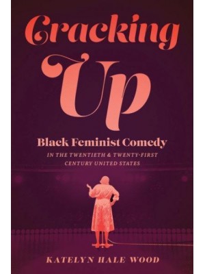 Cracking Up Black Feminist Comedy in the Twentieth and Twenty-First Century United States - Studies in Theater History and Culture