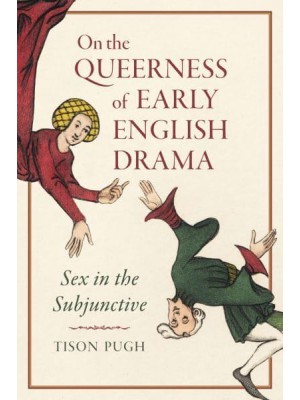 On the Queerness of Early English Drama Sex in the Subjunctive