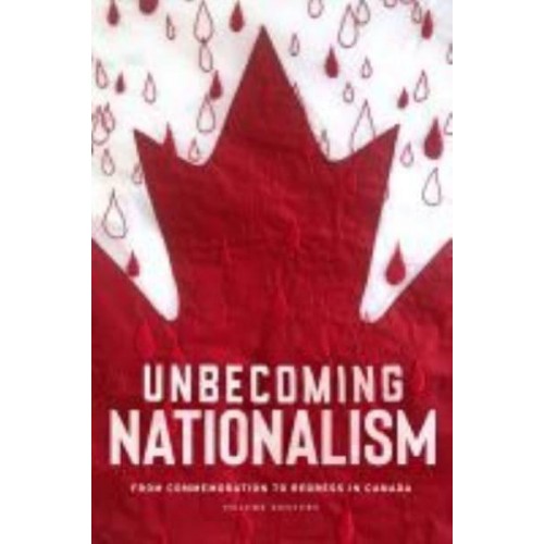 Unbecoming Nationalism From Commemoration to Redress in Canada