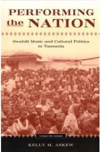 Performing the Nation Swahili Music and Cultural Politics in Tanzania - Chicago Studies in Ethnomusicology