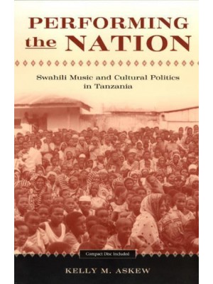 Performing the Nation Swahili Music and Cultural Politics in Tanzania - Chicago Studies in Ethnomusicology