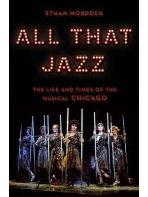 All That Jazz The Life and Times of the Musical Chicago