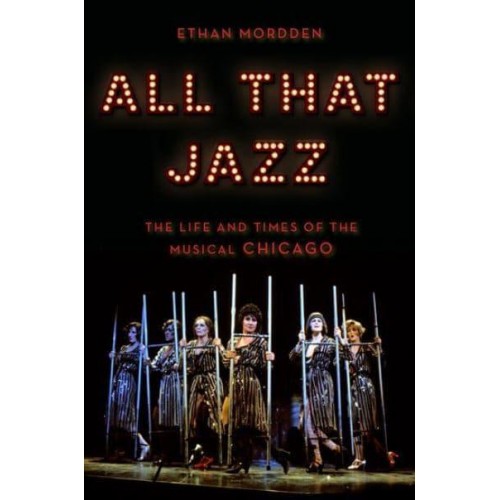 All That Jazz The Life and Times of the Musical Chicago