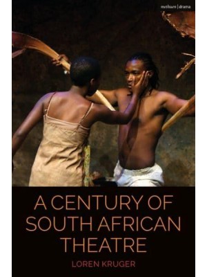 A Century of South African Theatre - Cultural Histories of Theatre and Performance