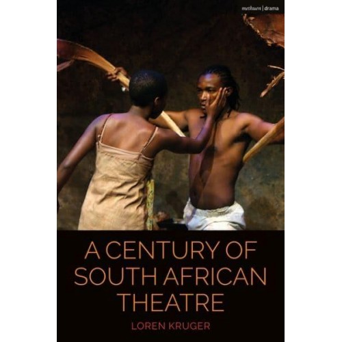 A Century of South African Theatre - Cultural Histories of Theatre and Performance