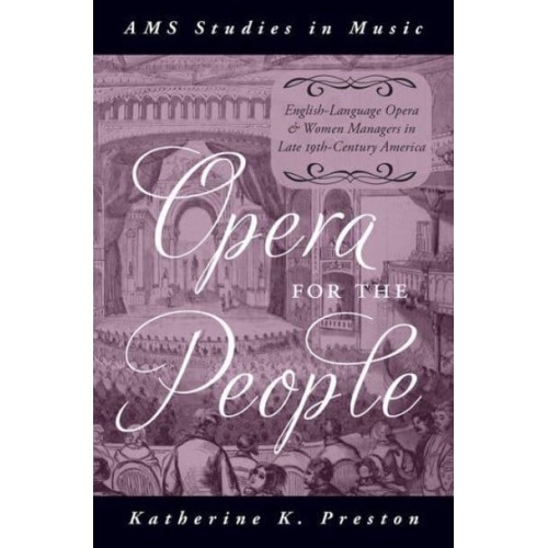 Opera for the People English-Language Opera and Women Managers in Late 19Th-Century America - AMS Studies in Music