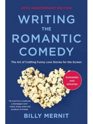 Writing the Romantic Comedy The Art of Crafting Funny Love Stories for the Screen