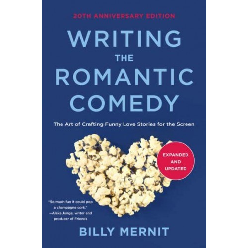 Writing the Romantic Comedy The Art of Crafting Funny Love Stories for the Screen